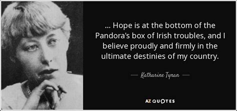 Katharine Tynan quote: ... Hope is at the bottom of the Pandora's box...