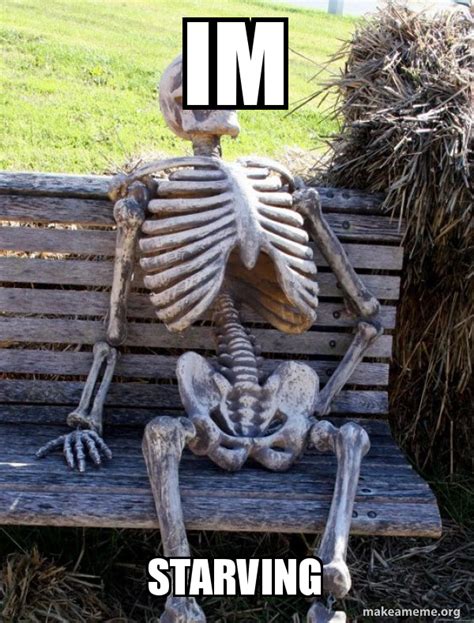 im starving - Waiting Skeleton Meme Generator