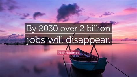 Reid Hoffman Quote: “By 2030 over 2 billion jobs will disappear.” (10 ...