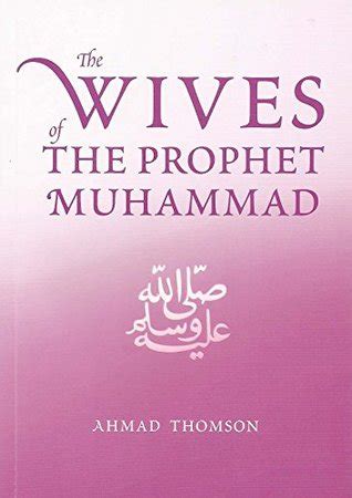 The Wives Of The Prophet Muhammad by Ahmad Thomson