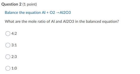 Balance the equation Al + O2 →Al2O3 What are the mole ratio of Al and Al2O3 in the balanced ...