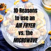 10 Reasons to use an Air Fryer vs the Microwave - Shutter + Mint