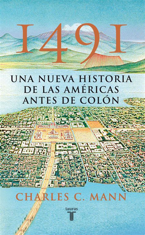 1491.Una nueva historia de las Américas antes de Colón. Charles C. Mann. Taurus Newspapers, City ...