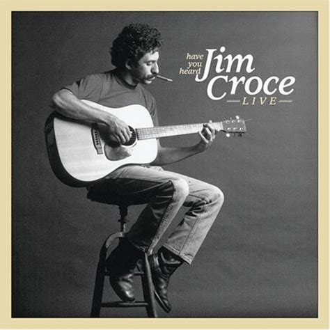 Have You Heard Jim Croce Live (2006) - Jim Croce Albums - LyricsPond