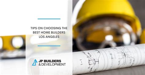 Tips On Choosing the Best Home Builders Los Angeles