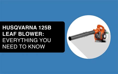 Husqvarna 125B Leaf Blower - The Complete Buyer's Guide