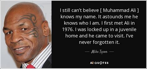 Mike Tyson quote: I still can’t believe [ Muhammad Ali ] knows my...