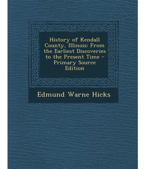 History of Kendall County, Illinois: From the Earliest Discoveries to ...