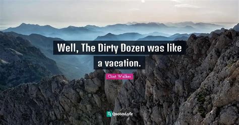 Well, The Dirty Dozen was like a vacation.... Quote by Clint Walker ...