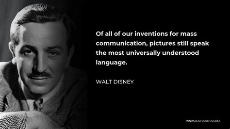 Walt Disney Quote: Of all of our inventions for mass communication, pictures still speak the ...