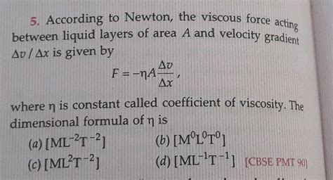 acting 5. According to Newton, the viscous force between liquid layers of area A and velocity ...