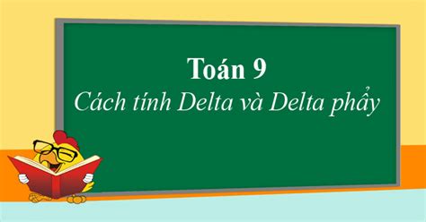 Công thức Delta và những điều cần nhớ trong làm toán