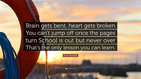 Andy Partridge Quote: “Brain gets bent, heart gets broken You can’t ...