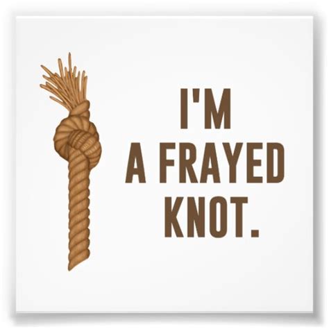 I'm a Frayed Knot Photo Print | Zazzle