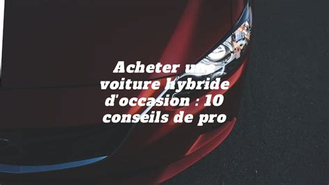 Acheter une voiture hybride occasion : 10 conseils de pro - Alleena