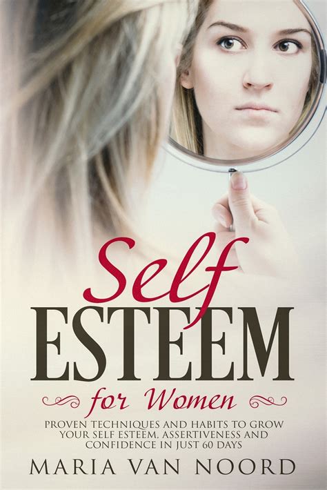 Self Esteem for Women: Proven Techniques and Habits to Grow Your Self Esteem, Assertiveness and ...