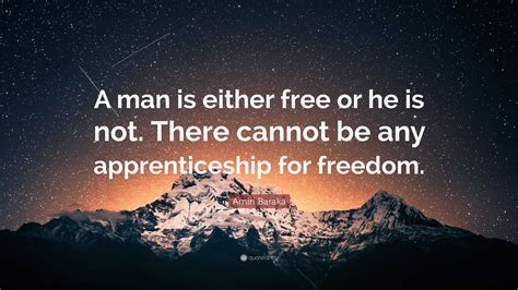 Amiri Baraka Quote: “A man is either free or he is not. There cannot be any apprenticeship for ...