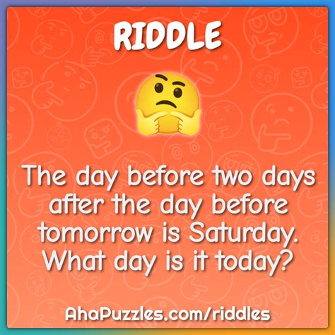 The day before two days after the day before tomorrow is Saturday ...