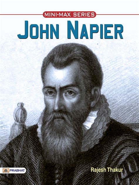 John Napier by Rajesh Thakur: The Inventor of Logarithms and His Impact on Mathematics by Rajesh ...