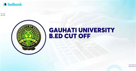 Gauhati University B.Ed Cut Off Marks: Cutoff list for Colleges