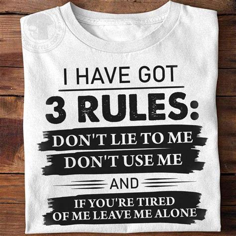 I have got 3 rules: Don't lie to me, Don't use me and if you're tired ...