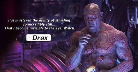 While a bit of a stretch in Infinity War Drax states he can stand still to the point of being ...