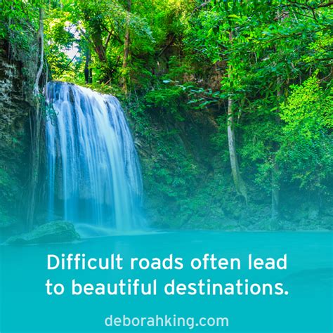 Inspirational Quote: "Difficult roads often lead to beautiful destinations." Hugs, Deborah ...