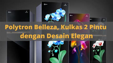 Polytron Belleza, Kulkas 2 Pintu dengan Desain Elegan - Mamak Pintar