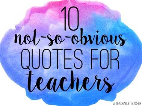 10 Not-So-Obvious Quotes for Teachers - A Teachable Teacher