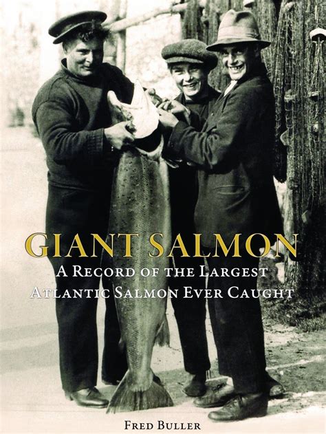 Giant Salmon: A Record of the Largest Atlantic Salmon Ever Caught ...