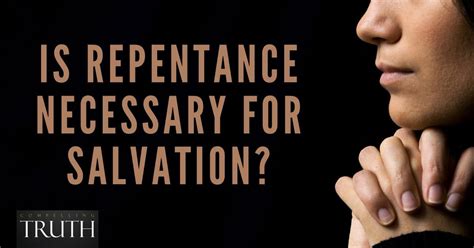 Is repentance necessary for salvation? What is repentance?