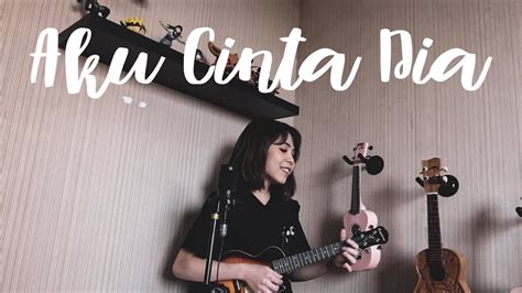 AKU CINTA DIA Ukulele Cover by Ingrid Tamara - YouTube