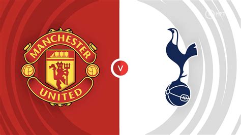 Manchester United vs Tottenham Hotspur Prediction and Betting Tips