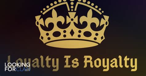 Loyalty Is Royalty | Looking For Clan