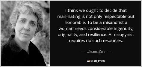 Joanna Russ quote: I think we ought to decide that man-hating is not...