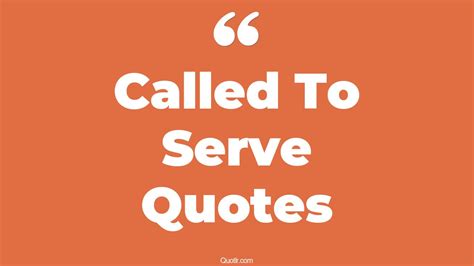 45+ Tremendous Called To Serve Quotes That Will Unlock Your True Potential