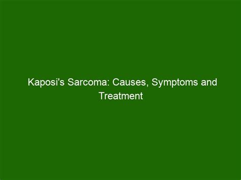 Kaposi's Sarcoma: Causes, Symptoms and Treatment - Health And Beauty