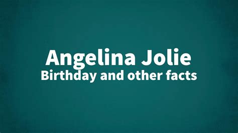 Angelina Jolie - Birthday and other facts