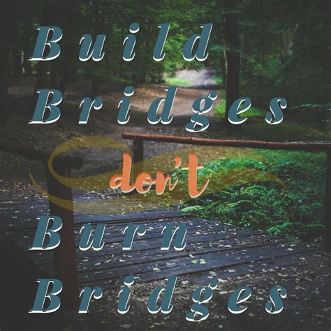 the words build bridges don't burn bridges are in front of a wooden bridge