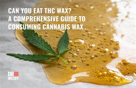 Can You Eat THC Wax? A Comprehensive Guide to Consuming Cannabis Wax