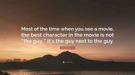 Anthony Mackie Quote: “Most of the time when you see a movie, the best character in the movie is ...