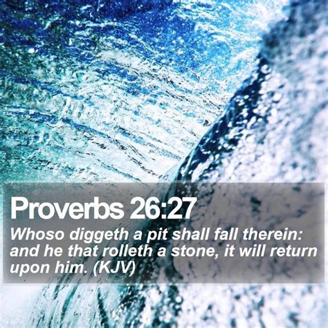 Proverbs 26:27 Whoso diggeth a pit shall fall therein: and he that rolleth a stone, it will ...