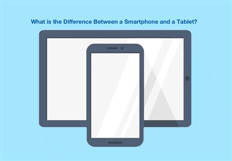 What is the Difference Between a Smartphone and a Tablet? - WorldofTablet