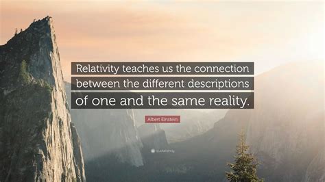 Albert Einstein Quote: “Relativity teaches us the connection between ...