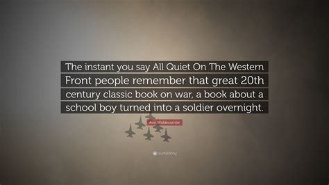 Ann Widdecombe Quote: “The instant you say All Quiet On The Western Front people remember that ...