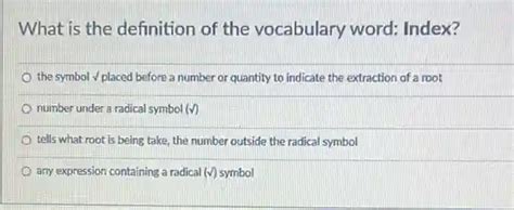 what is the definition of the vocabulary word: index? the symbol sqrt() placed before a number ...