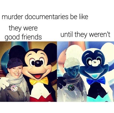 Murder documentaries be like: they were good friends until they weren't. - Funny