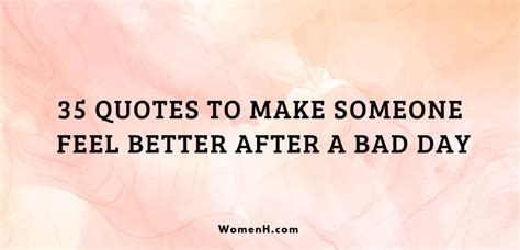 35 Quotes to Make Someone Feel Better after a Bad Day - WomenH.com