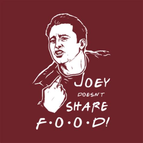 Joey Doesn't Share FOOD - Funny - T-Shirt | TeePublic