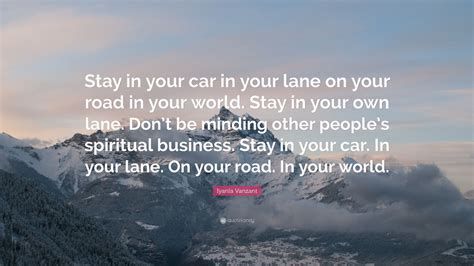 Iyanla Vanzant Quote: “Stay in your car in your lane on your road in ...